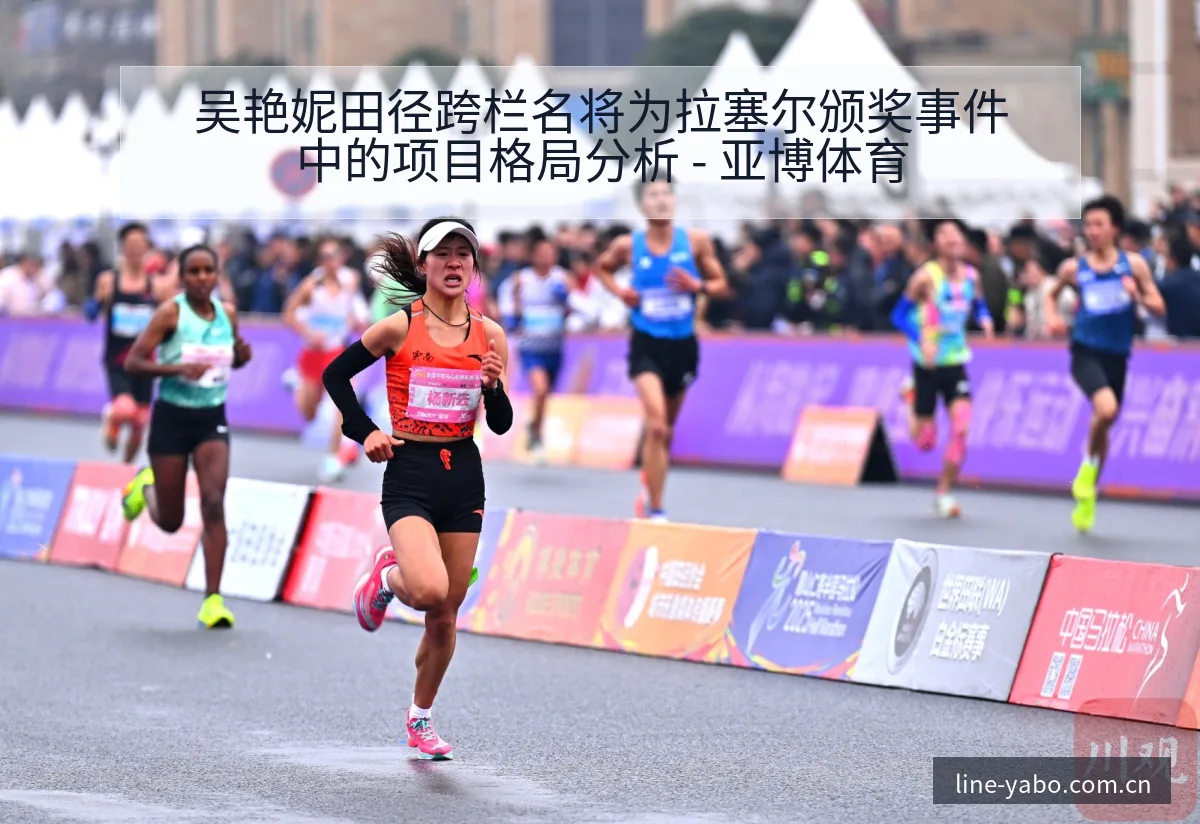 吴艳妮田径跨栏名将为拉塞尔颁奖事件中的项目格局分析 - 亚博体育